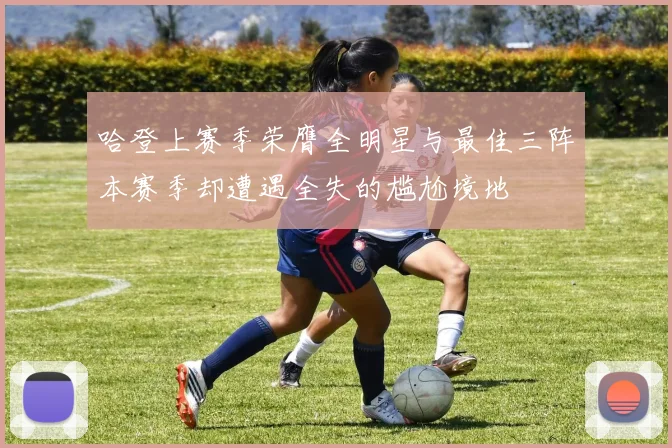 哈登上赛季荣膺全明星与最佳三阵本赛季却遭遇全失的尴尬境地
