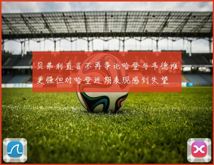 贝弗利直言不再争论哈登与韦德谁更强但对哈登近期表现感到失望