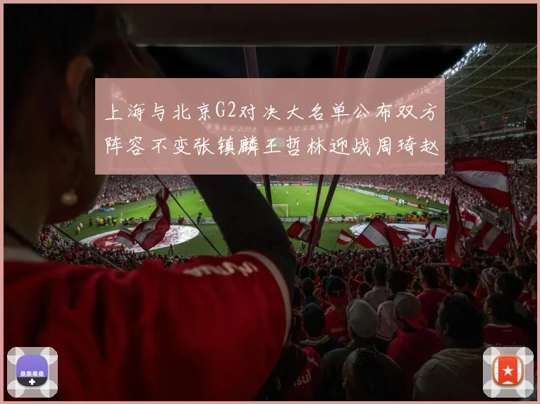 上海与北京G2对决大名单公布双方阵容不变张镇麟王哲林迎战周琦赵睿
