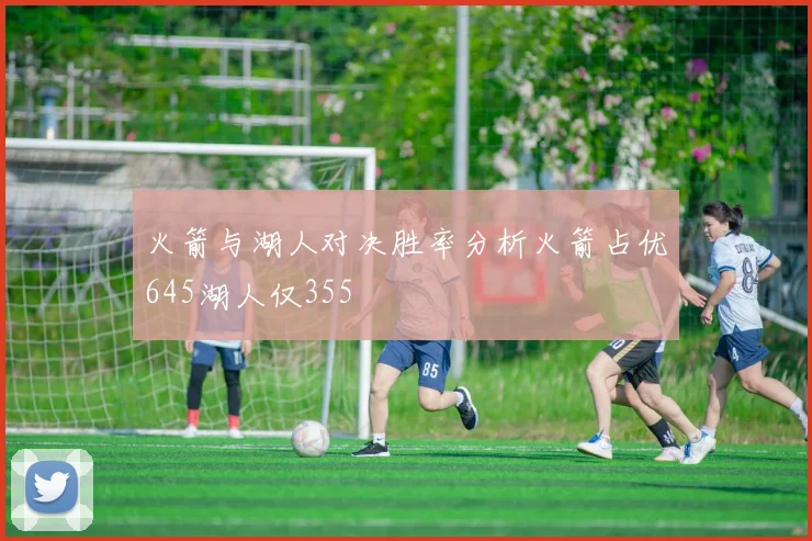 火箭与湖人对决胜率分析火箭占优645湖人仅355